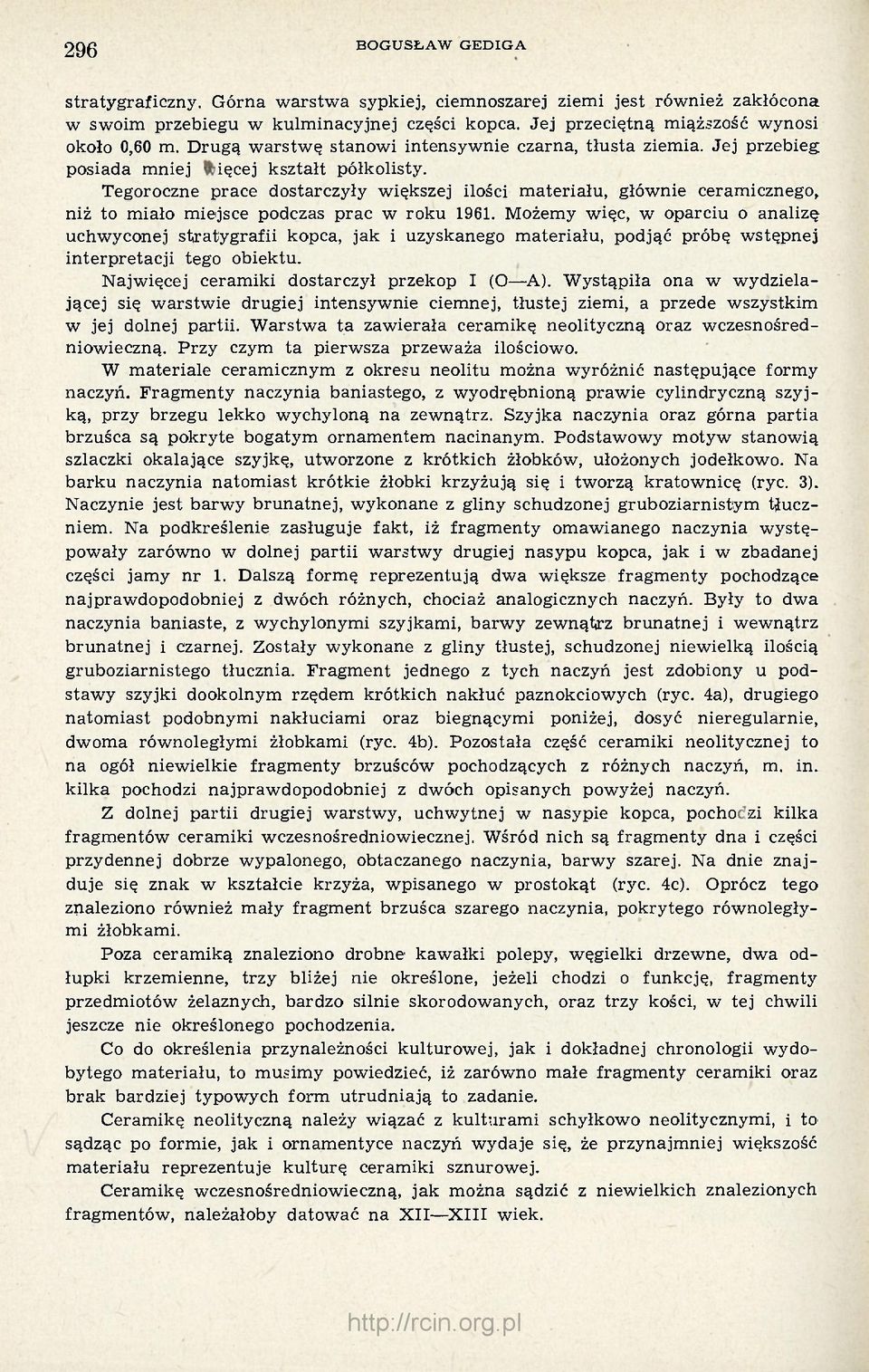 Tegoroczne prace dostarczyły większej ilości materiału, głównie ceramicznego, niż to miało miejsce podczas prac w roku 1961.