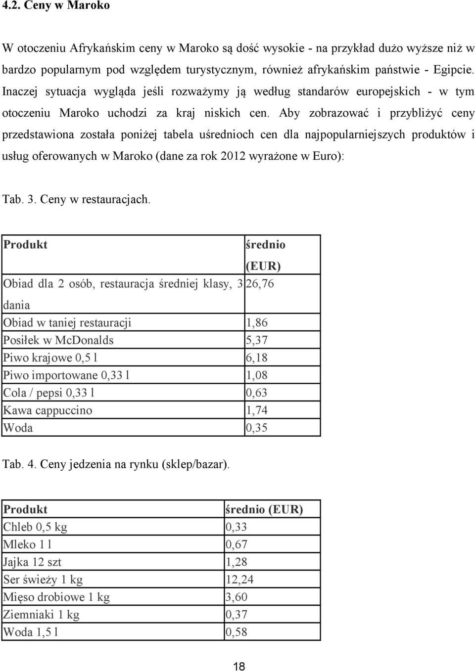 Aby zobrazować i przybliżyć ceny przedstawiona została poniżej tabela uśrednioch cen dla najpopularniejszych produktów i usług oferowanych w Maroko (dane za rok 2012 wyrażone w Euro): Tab. 3.