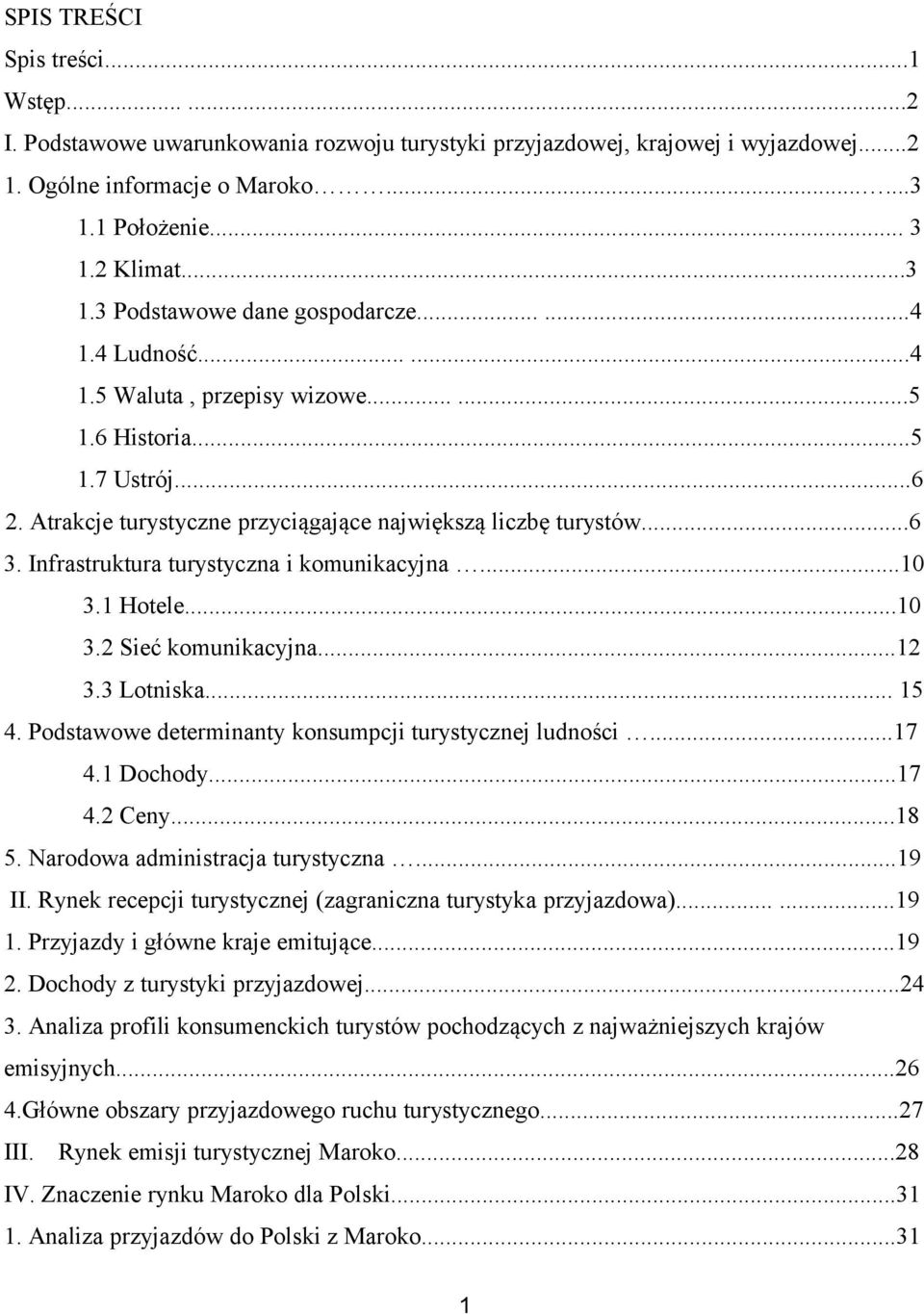 Infrastruktura turystyczna i komunikacyjna...10 3.1 Hotele...10 3.2 Sieć komunikacyjna...12 3.3 Lotniska... 15 4. Podstawowe determinanty konsumpcji turystycznej ludności...17 4.1 Dochody...17 4.2 Ceny.