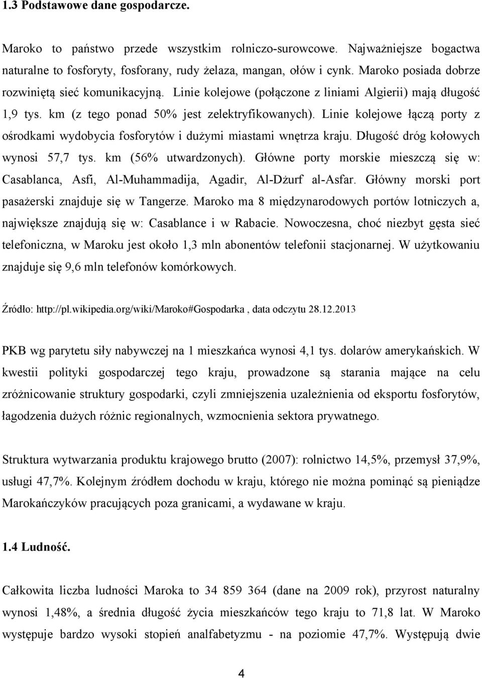 Linie kolejowe łączą porty z ośrodkami wydobycia fosforytów i dużymi miastami wnętrza kraju. Długość dróg kołowych wynosi 57,7 tys. km (56% utwardzonych).