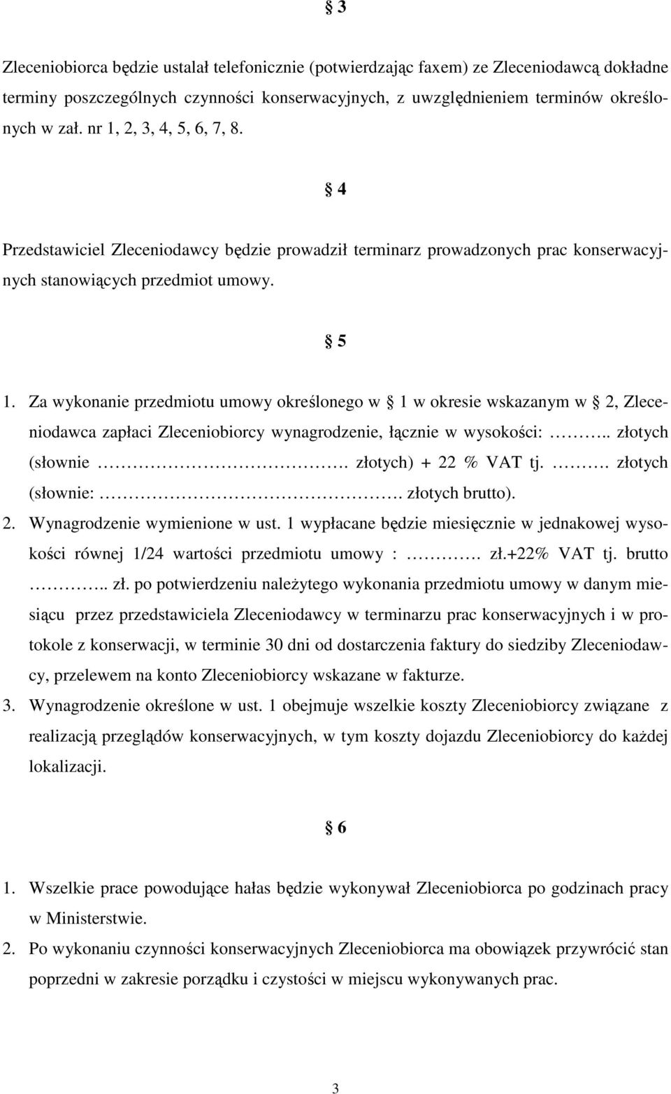 Za wykonanie przedmiotu umowy określonego w 1 w okresie wskazanym w 2, Zleceniodawca zapłaci Zleceniobiorcy wynagrodzenie, łącznie w wysokości:.. złotych (słownie. złotych) + 22 % VAT tj.