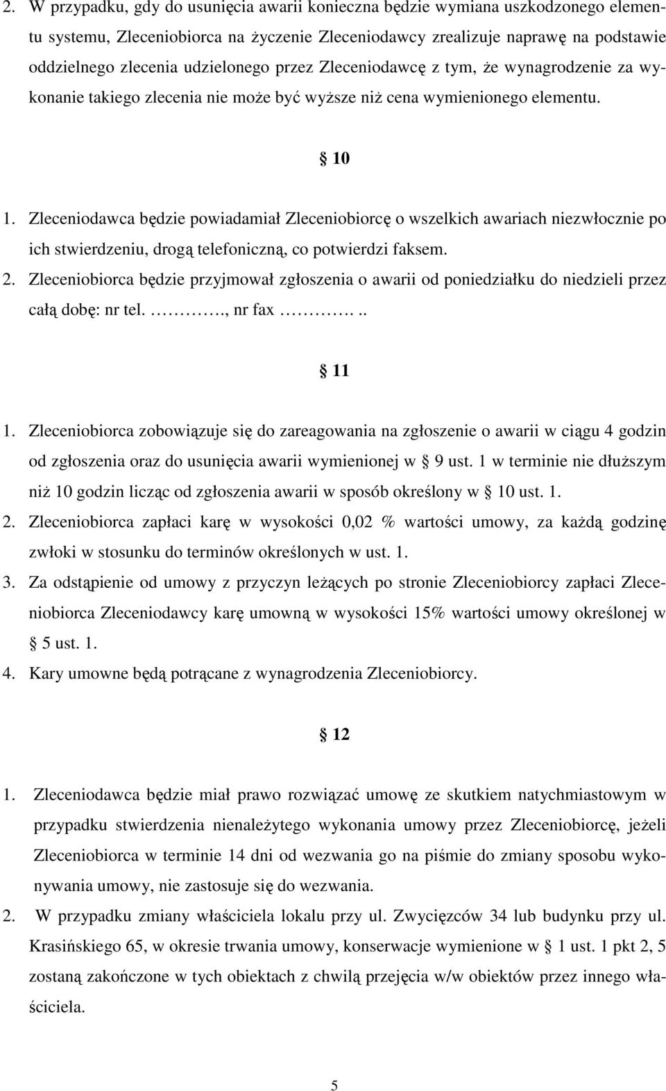 Zleceniodawca będzie powiadamiał Zleceniobiorcę o wszelkich awariach niezwłocznie po ich stwierdzeniu, drogą telefoniczną, co potwierdzi faksem. 2.