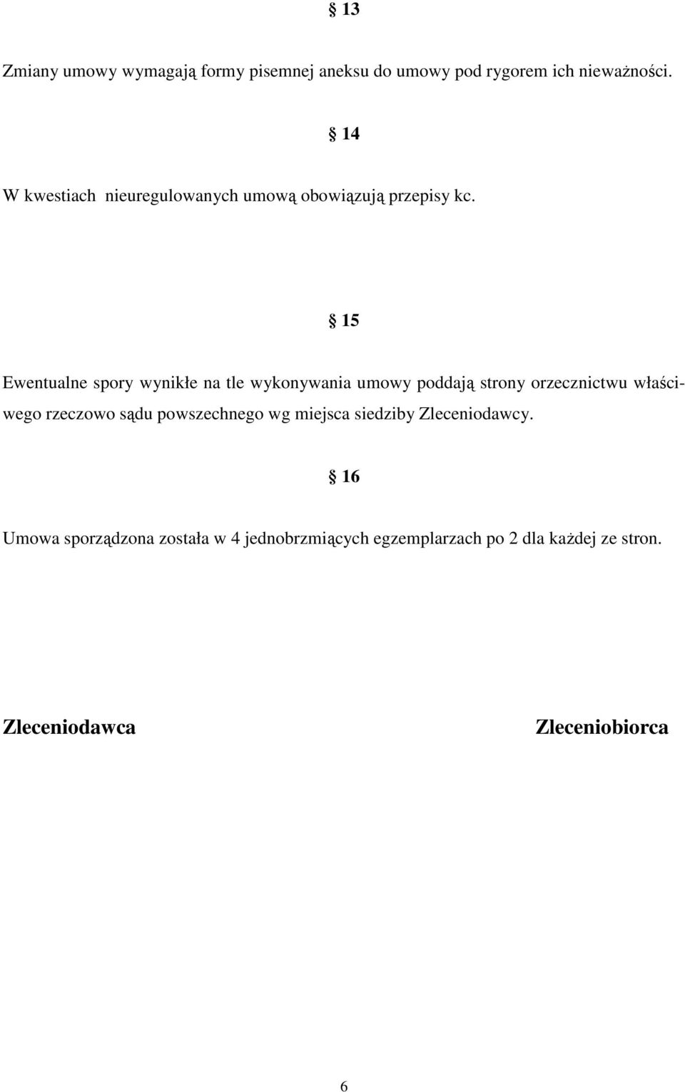 15 Ewentualne spory wynikłe na tle wykonywania umowy poddają strony orzecznictwu właściwego rzeczowo