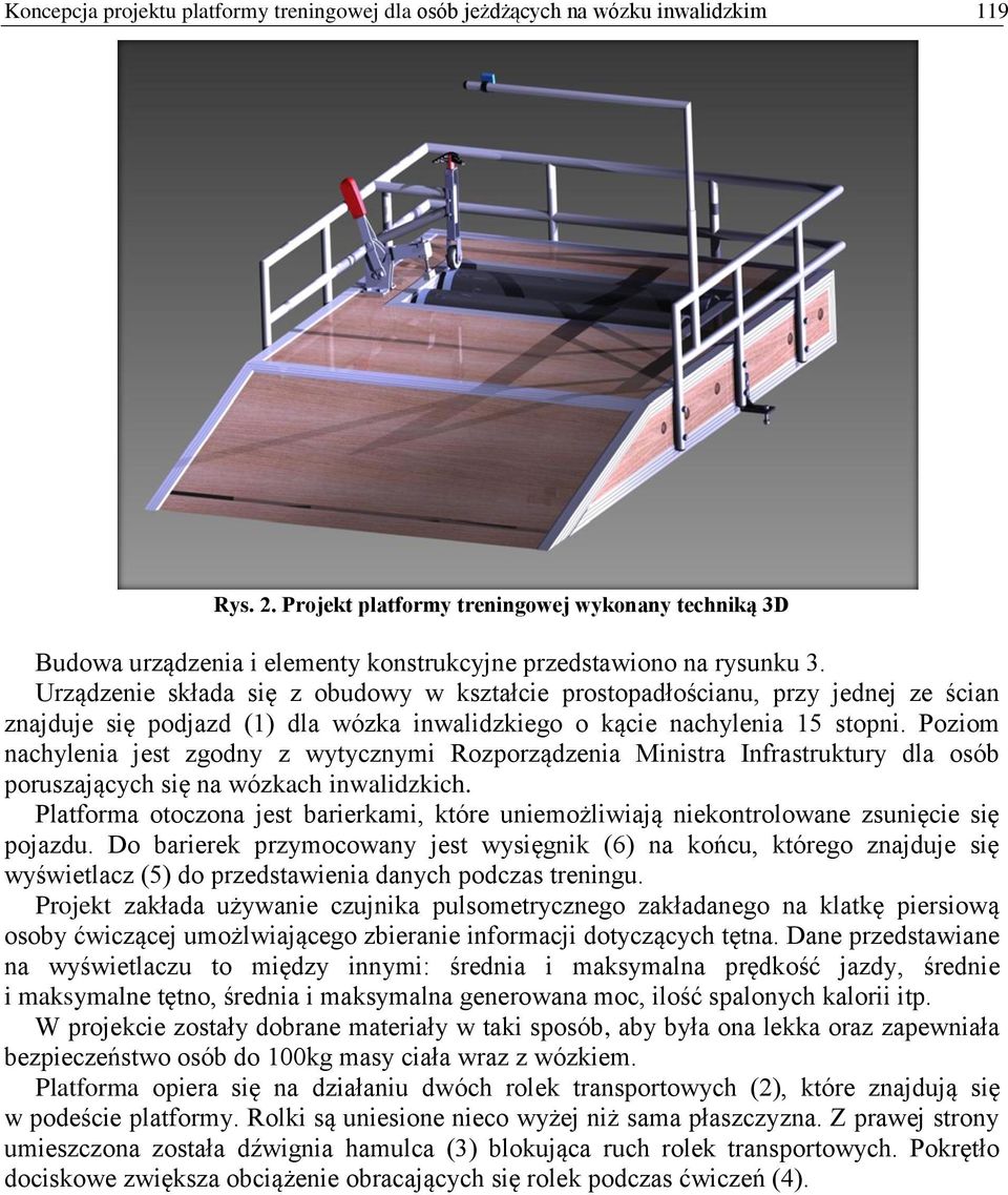 Urządzenie składa się z obudowy w kształcie prostopadłościanu, przy jednej ze ścian znajduje się podjazd (1) dla wózka inwalidzkiego o kącie nachylenia 15 stopni.