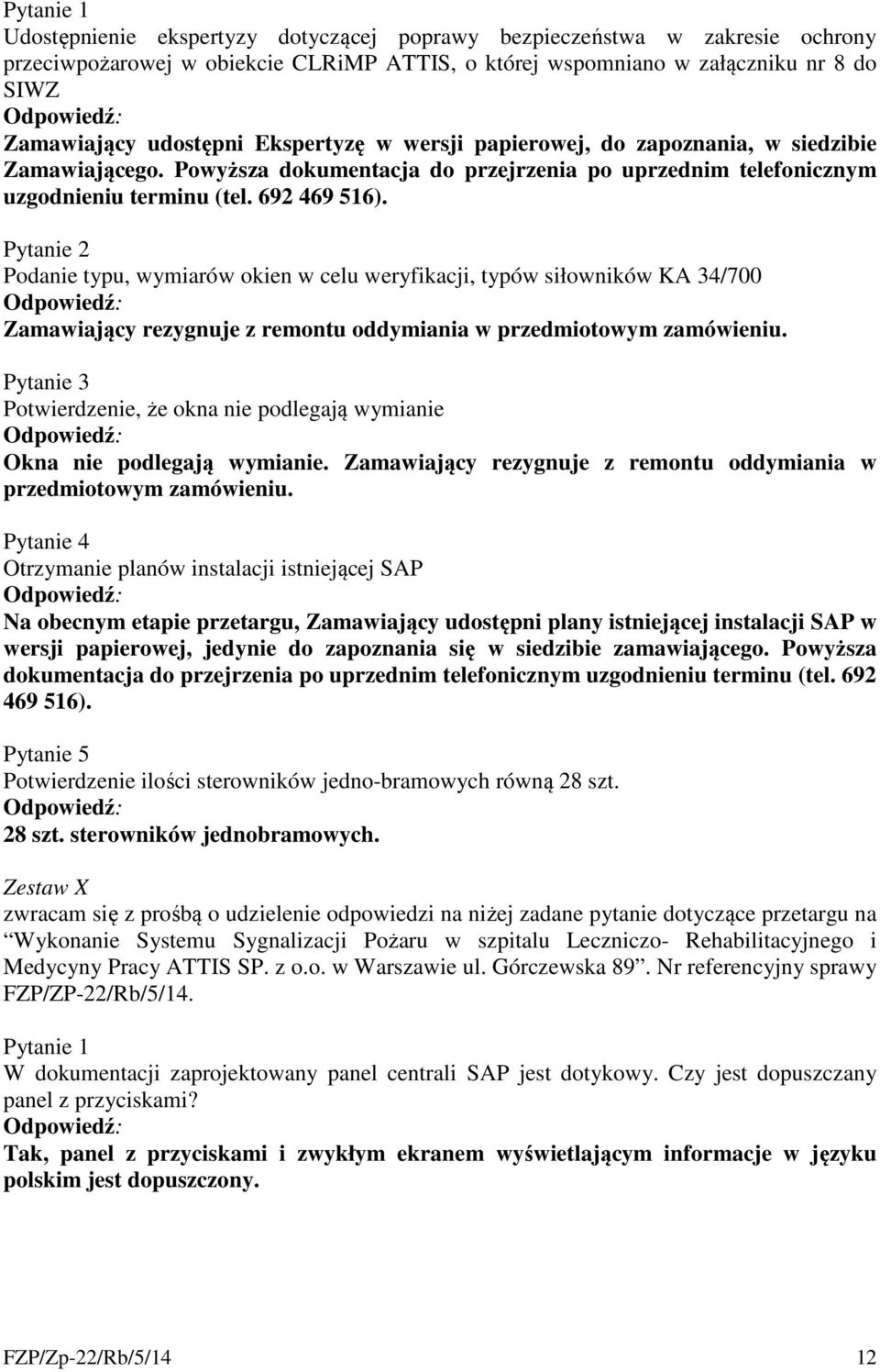 Podanie typu, wymiarów okien w celu weryfikacji, typów siłowników KA 34/700 Zamawiający rezygnuje z remontu oddymiania w przedmiotowym zamówieniu.