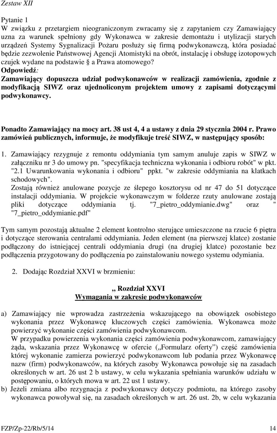 atomowego? Zamawiający dopuszcza udział podwykonawców w realizacji zamówienia, zgodnie z modyfikacją SIWZ oraz ujednoliconym projektem umowy z zapisami dotyczącymi podwykonawcy.