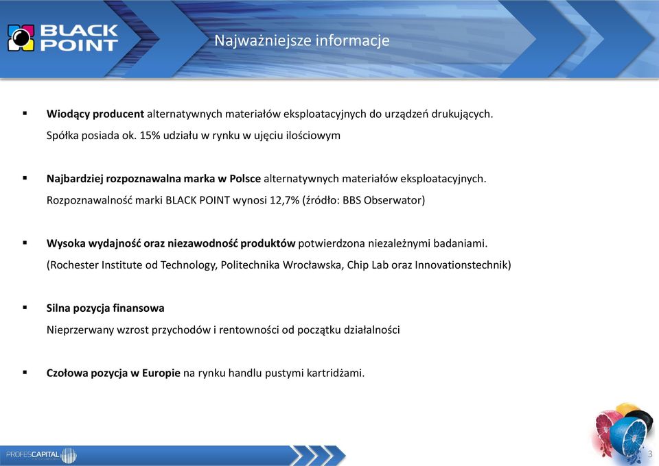 Rozpoznawalnośd marki BLACK POINT wynosi 12,7% (źródło: BBS Obserwator) Wysoka wydajnośd oraz niezawodnośd produktów potwierdzona niezależnymi badaniami.