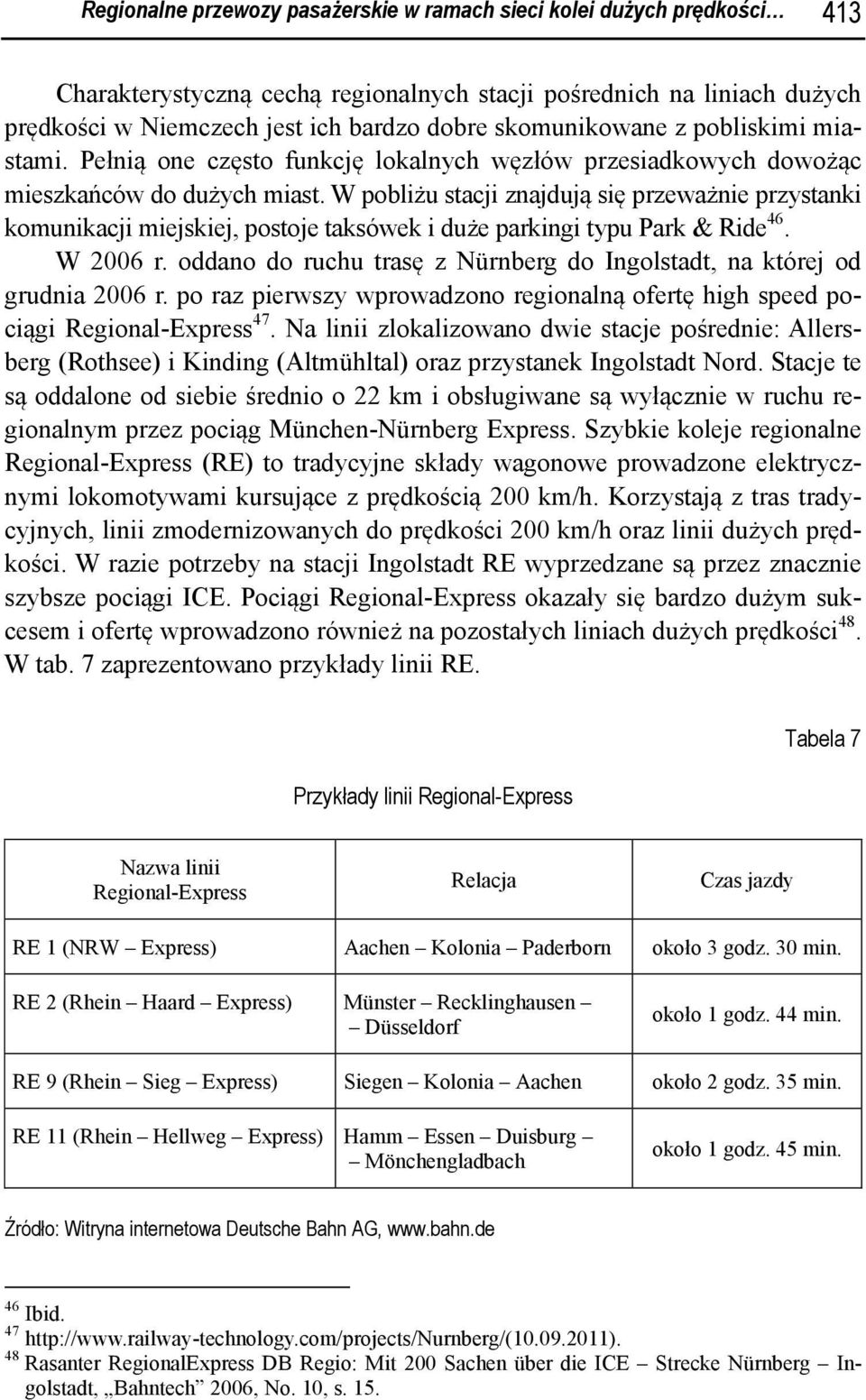 W pobliżu stacji znajdują się przeważnie przystanki komunikacji miejskiej, postoje taksówek i duże parkingi typu Park & Ride 46. W 2006 r.