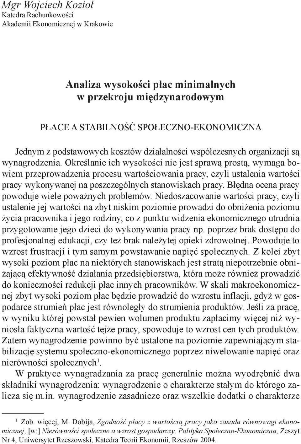 Określanie ich wysokości nie jest sprawą prostą, wymaga bowiem przeprowadzenia procesu wartościowania pracy, czyli ustalenia wartości pracy wykonywanej na poszczególnych stanowiskach pracy.