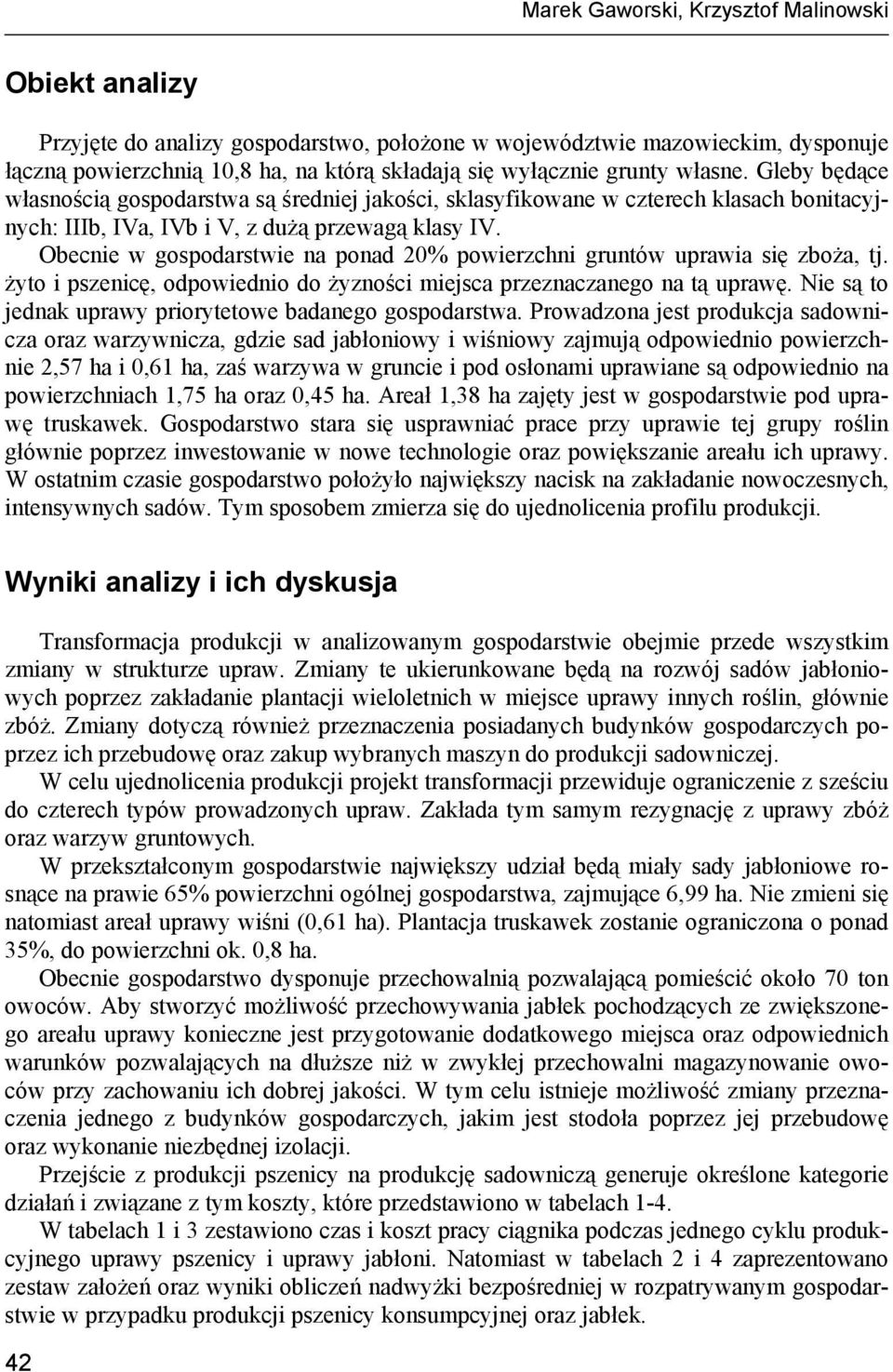 Obecnie w gospodarstwie na ponad 20% powierzchni gruntów uprawia się zboża, tj. żyto i pszenicę, odpowiednio do żyzności miejsca przeznaczanego na tą uprawę.