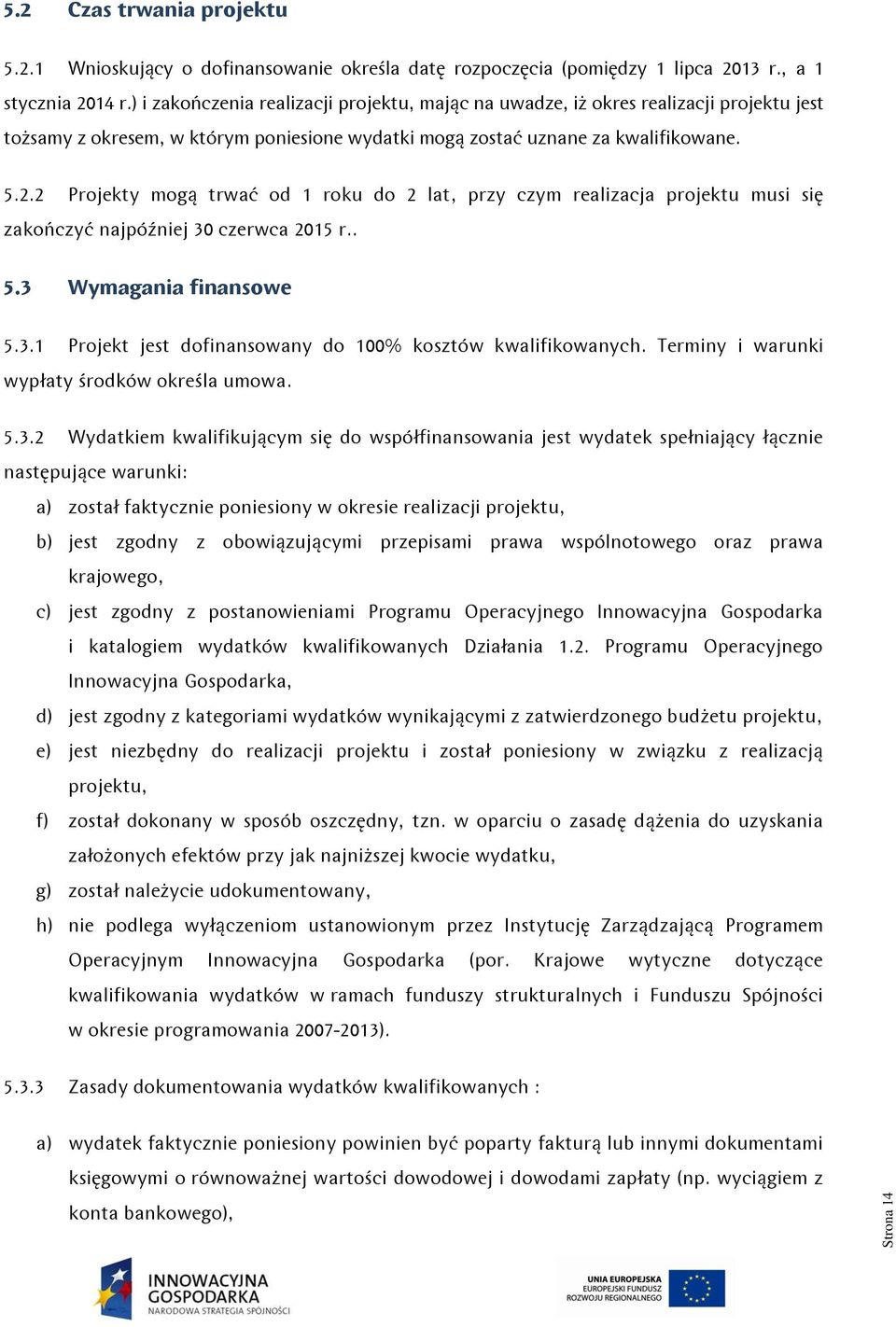 2 Projekty mogą trwać od 1 roku do 2 lat, przy czym realizacja projektu musi się zakończyć najpóźniej 30 czerwca 2015 r.. 5.3 Wymagania finansowe 5.3.1 Projekt jest dofinansowany do 100% kosztów kwalifikowanych.