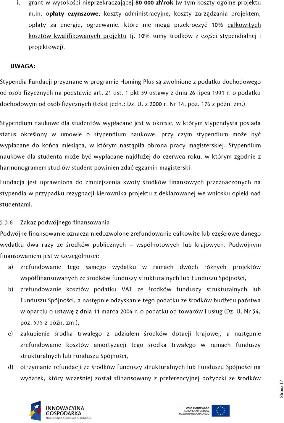 10% sumy środków z części stypendialnej i projektowej). UWAGA: Stypendia Fundacji przyznane w programie Homing Plus są zwolnione z podatku dochodowego od osób fizycznych na podstawie art. 21 ust.