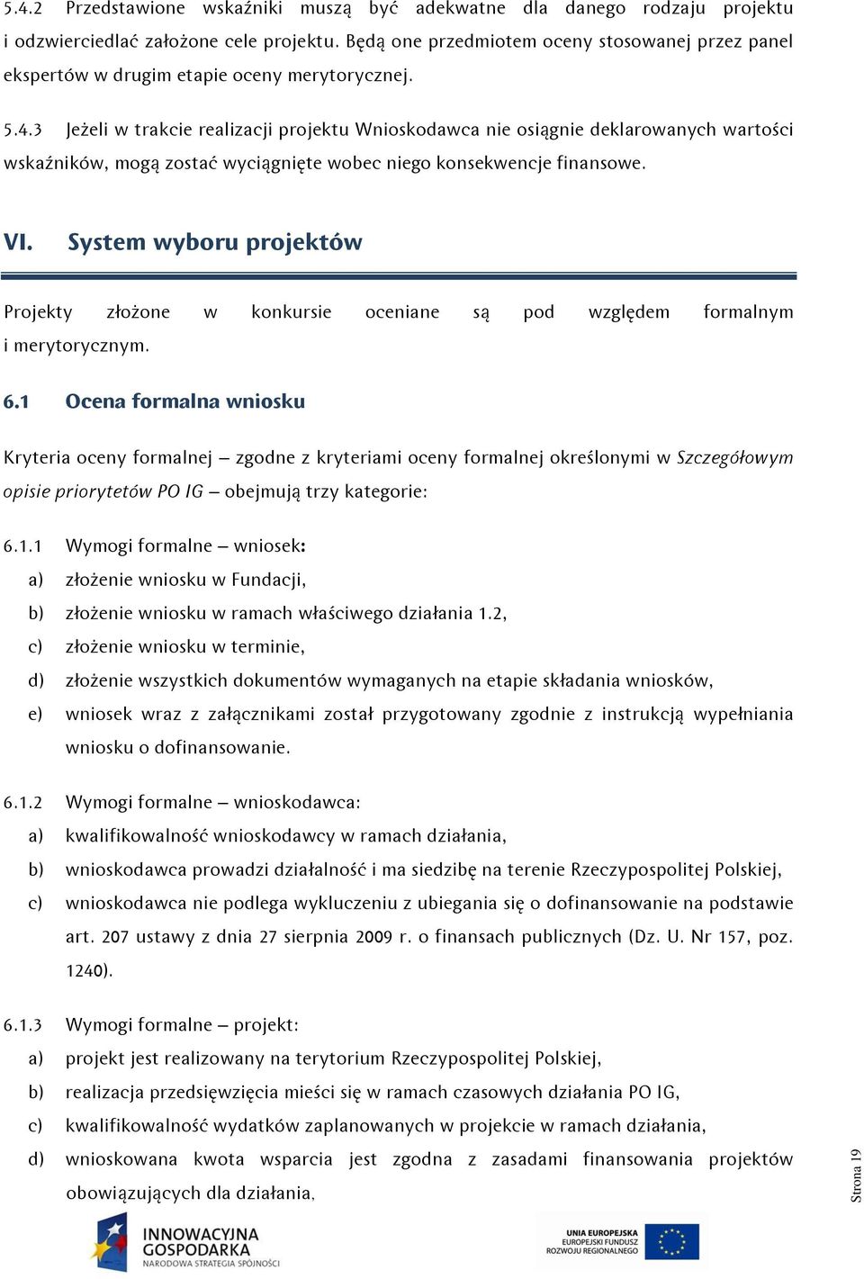 3 Jeżeli w trakcie realizacji projektu Wnioskodawca nie osiągnie deklarowanych wartości wskaźników, mogą zostać wyciągnięte wobec niego konsekwencje finansowe. VI.