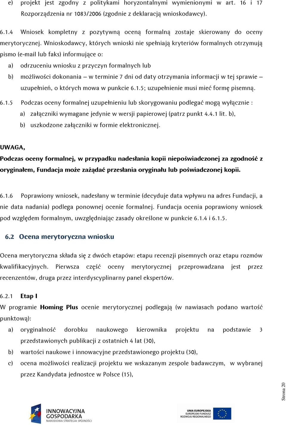 dni od daty otrzymania informacji w tej sprawie uzupełnień, o których mowa w punkcie 6.1.