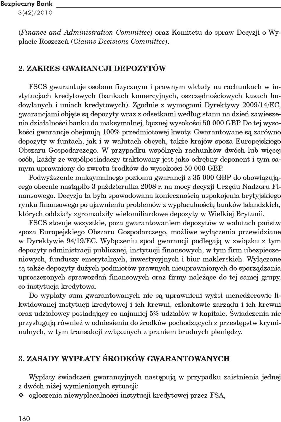 Zgodnie z wymogami Dyrektywy 2009/14/EC, gwarancjami objęte są depozyty wraz z odsetkami według stanu na dzień zawieszenia działalności banku do maksymalnej, łącznej wysokości 50 000 GBP.