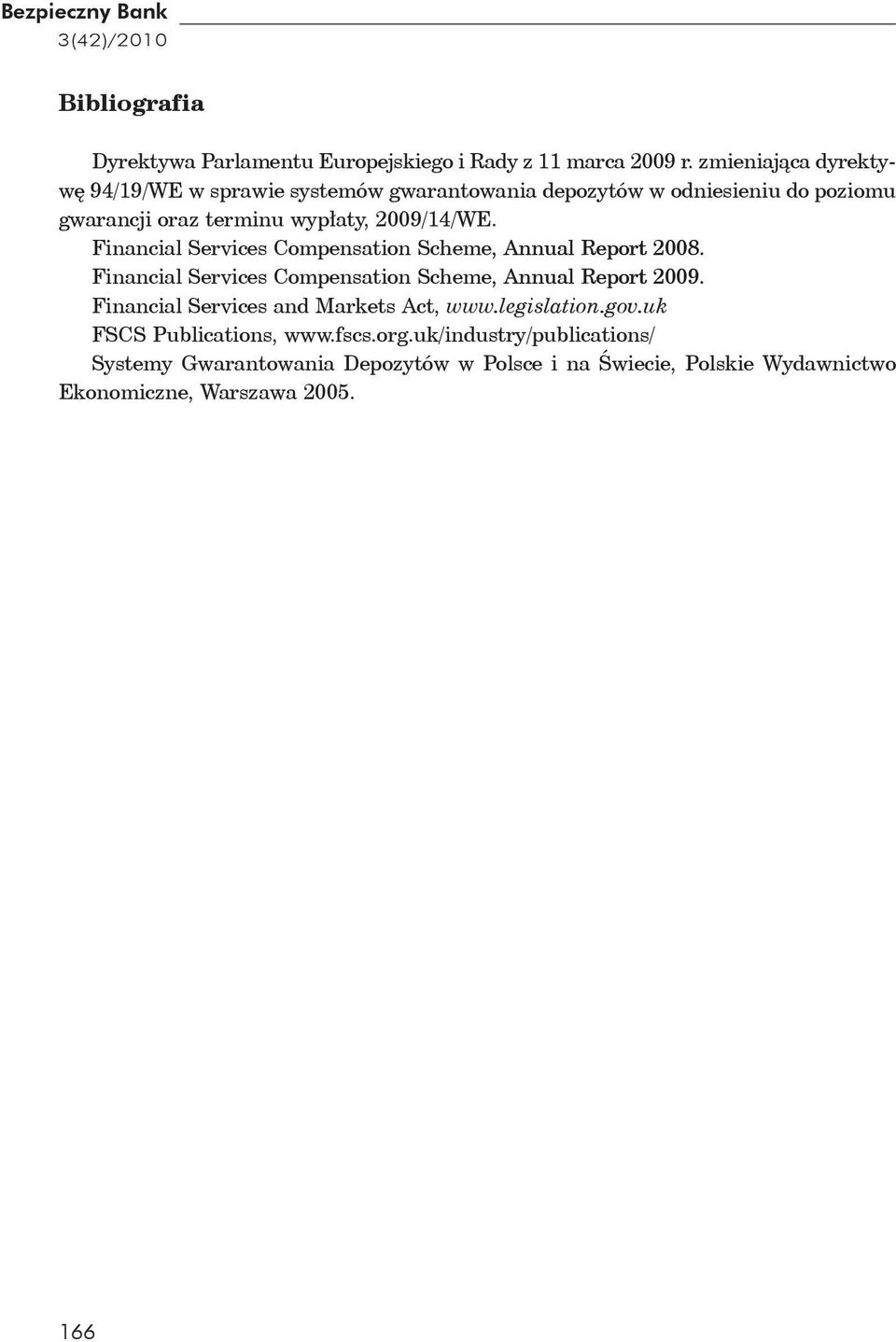 Financial Services Compensation Scheme, Annual Report 2008. Financial Services Compensation Scheme, Annual Report 2009.