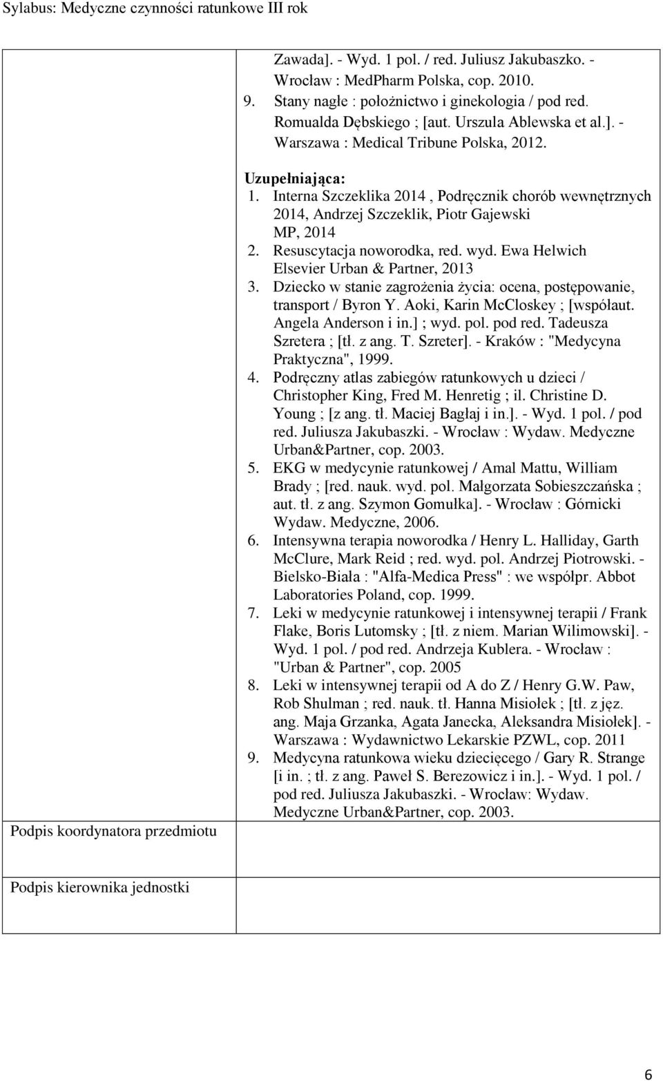 Ewa Helwich Elsevier Urban & Partner, 2013 3. Dziecko w stanie zagrożenia życia: ocena, postępowanie, transport / Byron Y. Aoki, Karin McCloskey ; [współaut. Angela Anderson i in.] ; wyd. pol.