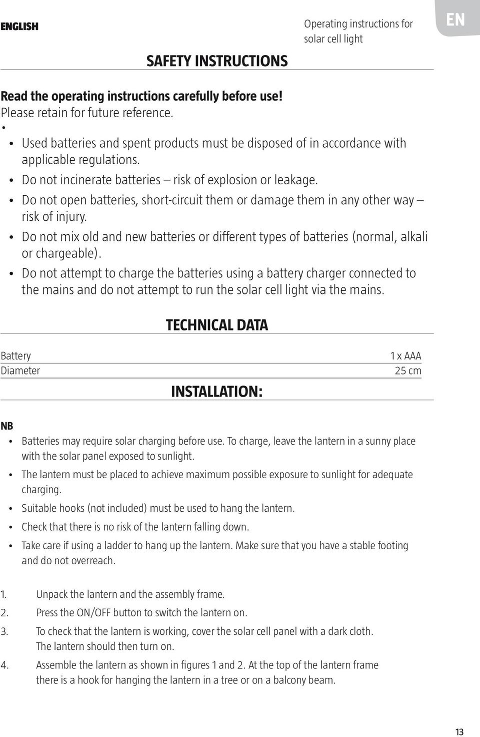 Do not open batteries, short-circuit them or damage them in any other way risk of injury. Do not mix old and new batteries or different types of batteries (normal, alkali or chargeable).