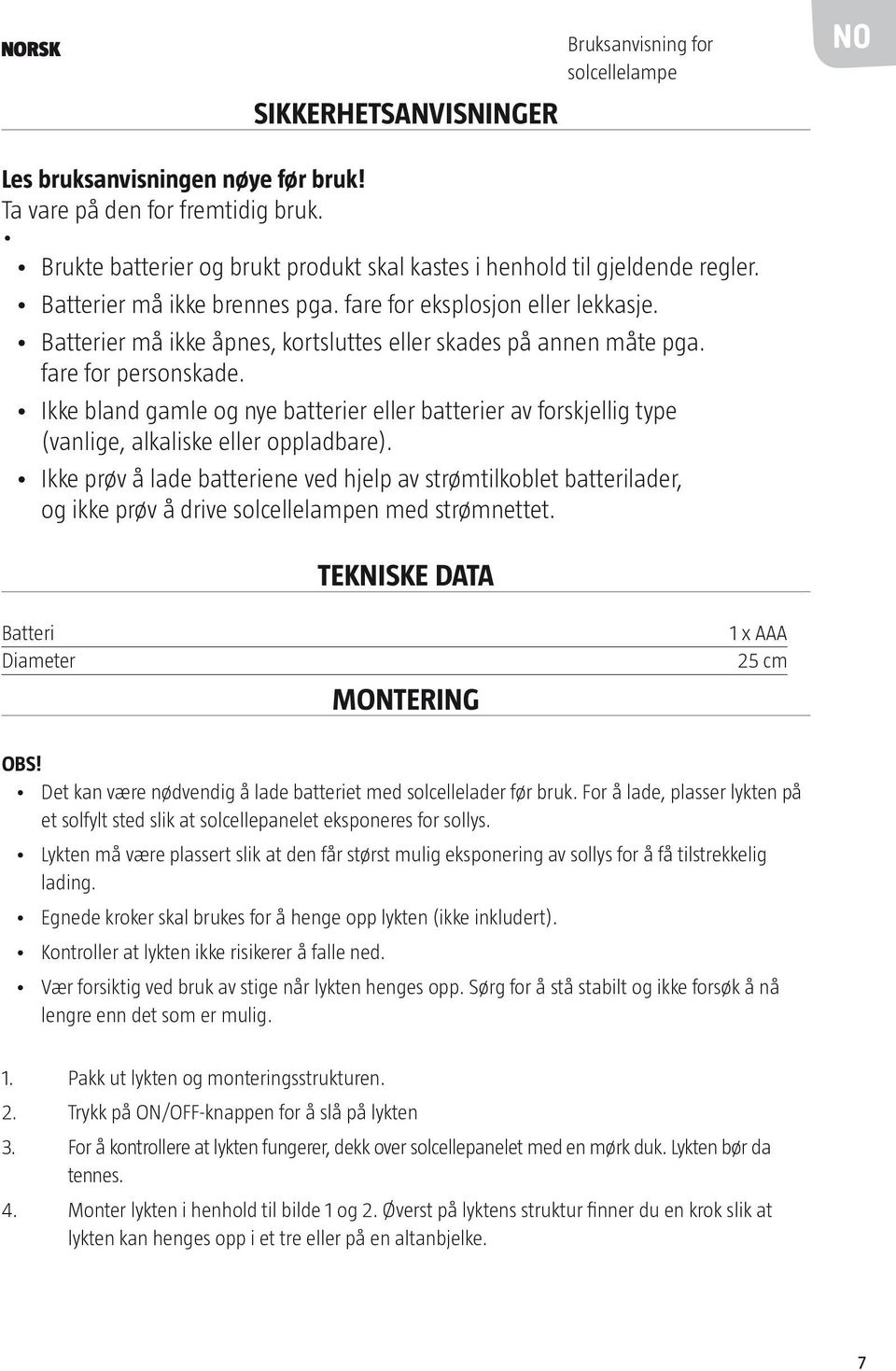 Batterier må ikke åpnes, kortsluttes eller skades på annen måte pga. fare for personskade. Ikke bland gamle og nye batterier eller batterier av forskjellig type (vanlige, alkaliske eller oppladbare).