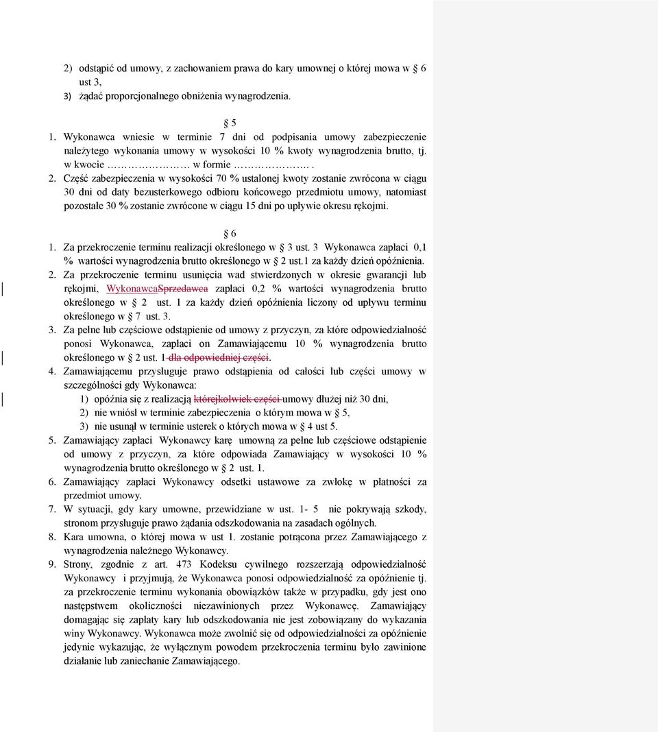 Część zabezpieczenia w wysokości 70 % ustalonej kwoty zostanie zwrócona w ciągu 30 dni od daty bezusterkowego odbioru końcowego przedmiotu umowy, natomiast pozostałe 30 % zostanie zwrócone w ciągu 15