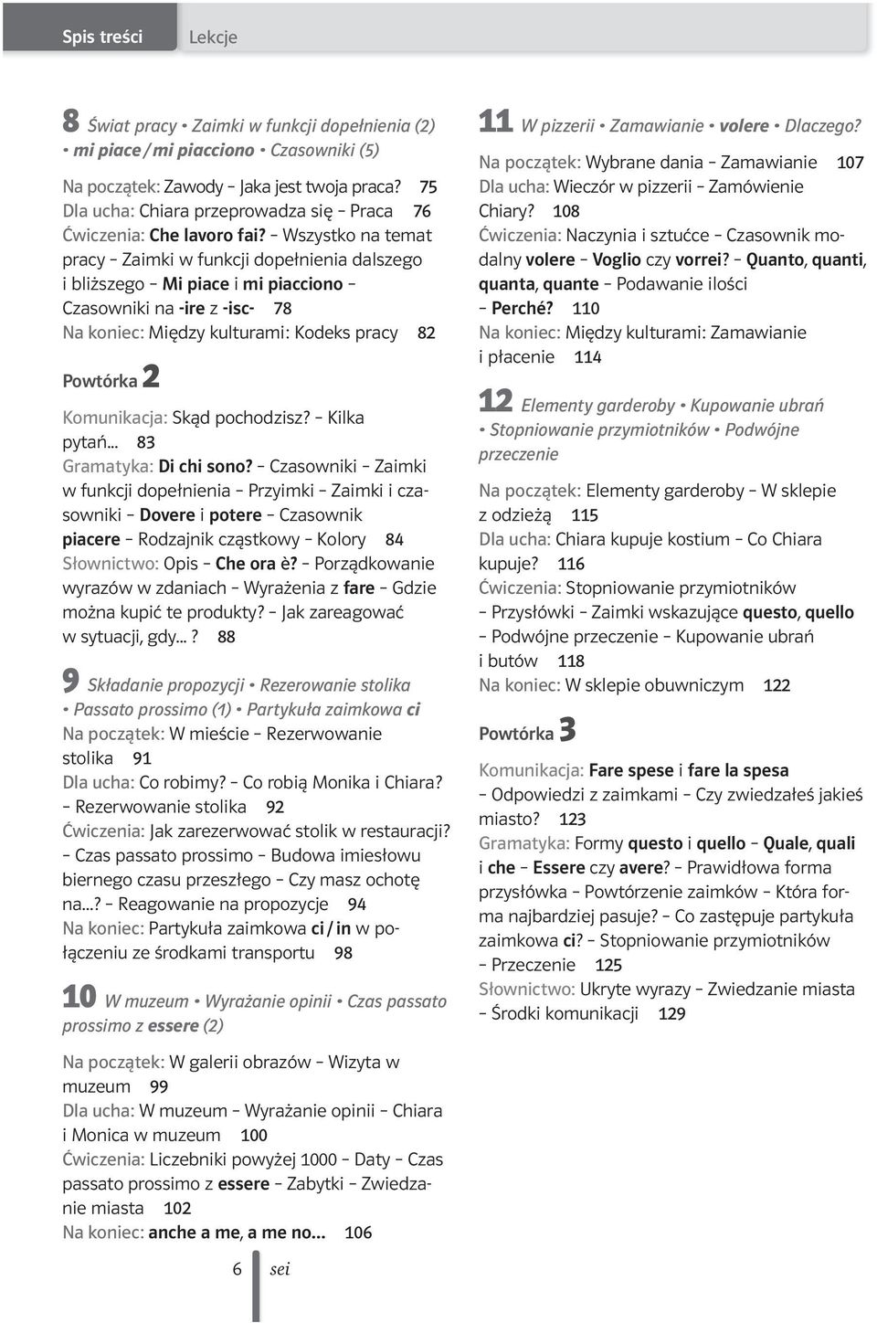 Wszystko na temat pracy Zaimki w funkcji dopełnienia dalszego i bliższego Mi piace i mi piacciono Czasowniki na -ire z -isc- 78 Na koniec: Między kulturami: Kodeks pracy 82 Powtórka 2 Komunikacja: