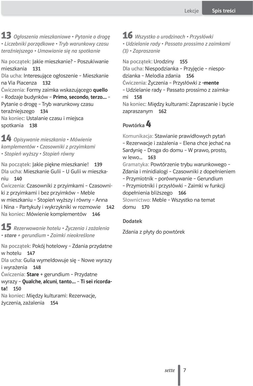 .. Pytanie o drogę Tryb warunkowy czasu teraźniejszego 34 Na koniec: Ustalanie czasu i miejsca spotkania 38 4 Opisywanie mieszkania Mówienie komplementów Czasowniki z przyimkami Stopień wyższy