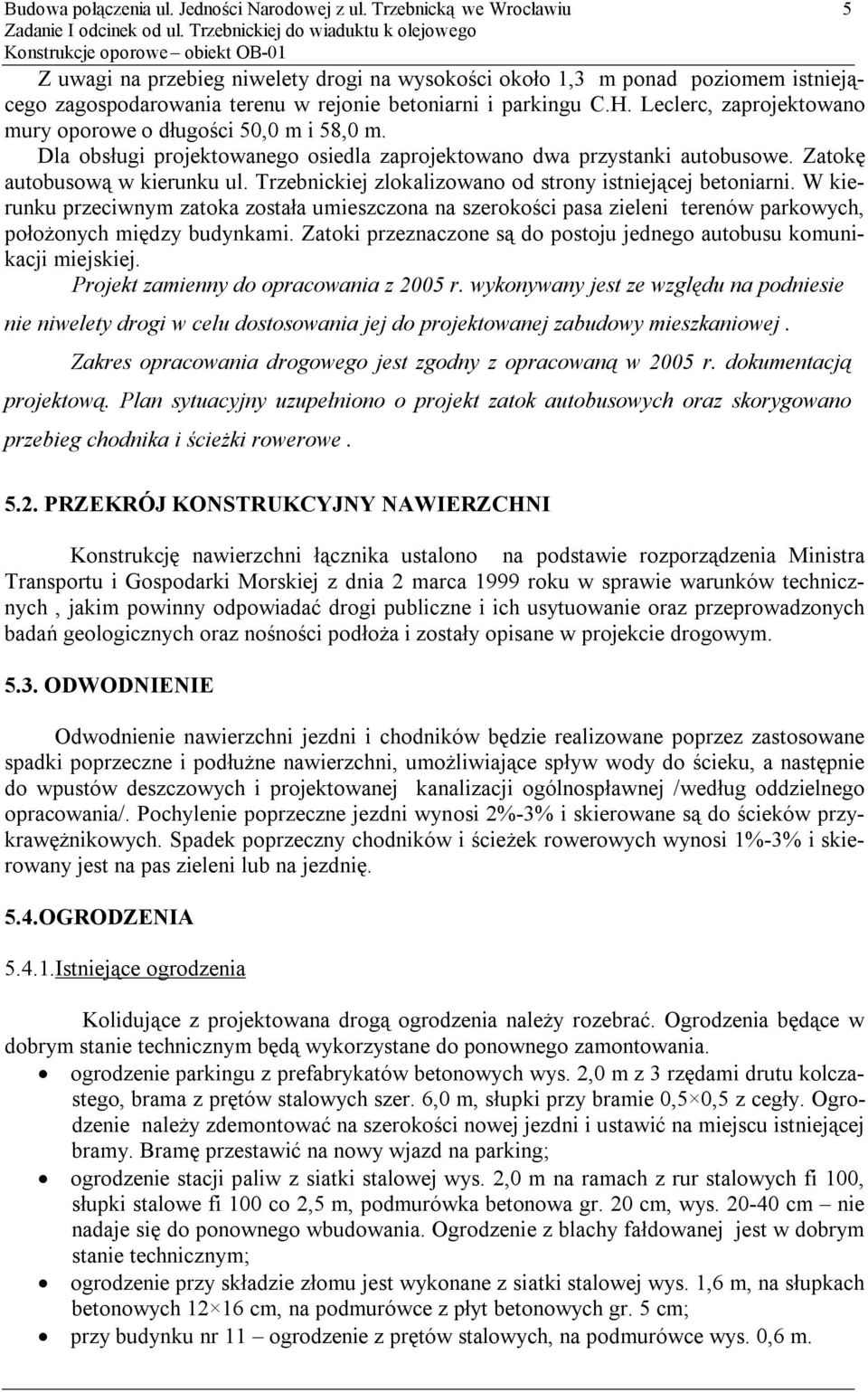 betoniarni i parkingu C.H. Leclerc, zaprojektowano mury oporowe o długości 50,0 m i 58,0 m. Dla obsługi projektowanego osiedla zaprojektowano dwa przystanki autobusowe.