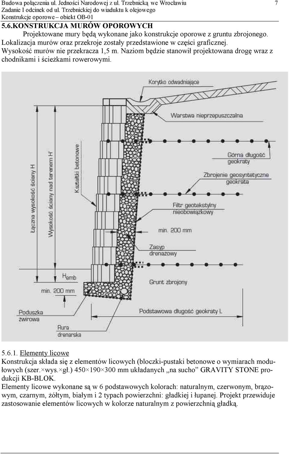 Wysokość murów nie przekracza 1,5 m. Naziom będzie stanowił projektowana drogę wraz z chodnikami i ścieżkami rowerowymi. 5.6.1. Elementy licowe Konstrukcja składa się z elementów licowych (bloczki-pustaki betonowe o wymiarach modułowych (szer.