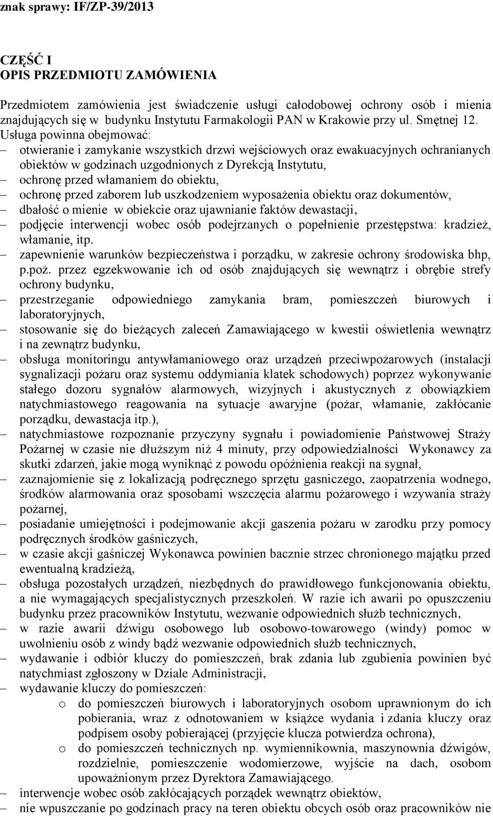 Usługa powinna obejmować: otwieranie i zamykanie wszystkich drzwi wejściowych oraz ewakuacyjnych ochranianych obiektów w godzinach uzgodnionych z Dyrekcją Instytutu, ochronę przed włamaniem do