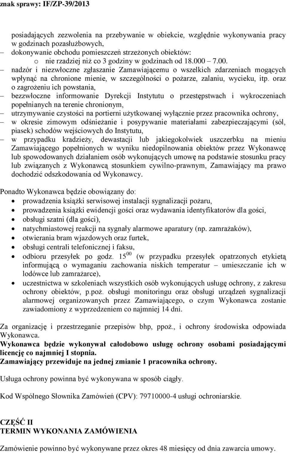 oraz o zagrożeniu ich powstania, bezzwłoczne informowanie Dyrekcji Instytutu o przestępstwach i wykroczeniach popełnianych na terenie chronionym, utrzymywanie czystości na portierni użytkowanej