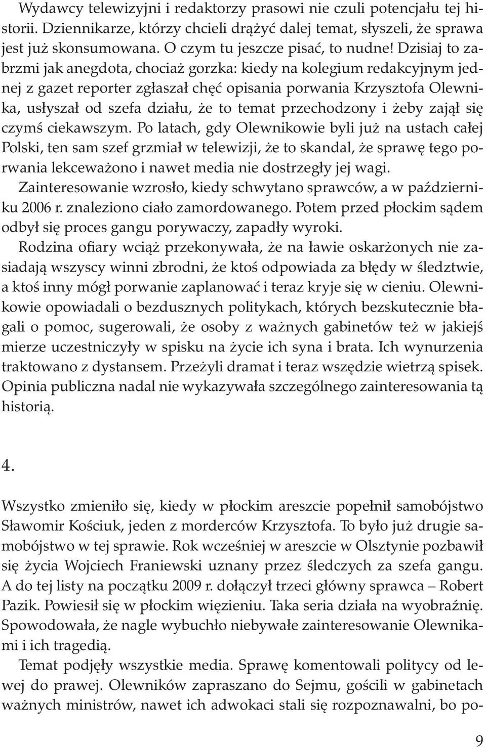 Dzisiaj to zabrzmi jak anegdota, chociaż gorzka: kiedy na kolegium redakcyjnym jednej z gazet reporter zgłaszał chęć opisania porwania Krzysztofa Olewnika, usłyszał od szefa działu, że to temat