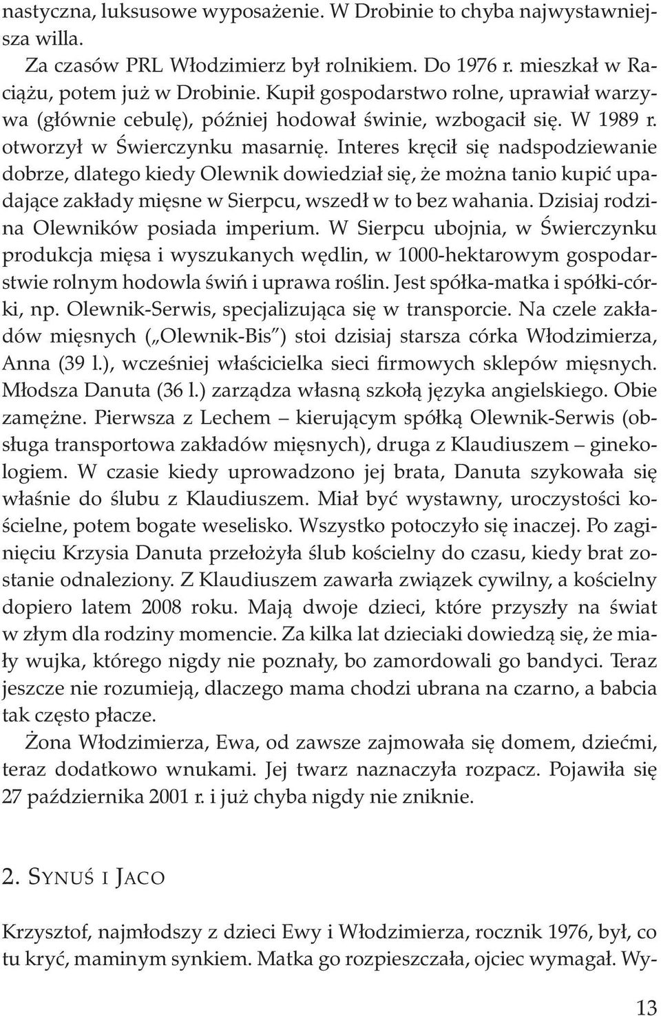 Interes kręcił się nadspodziewanie dobrze, dlatego kiedy Olewnik dowiedział się, że można tanio kupić upadające zakłady mięsne w Sierpcu, wszedł w to bez wahania.