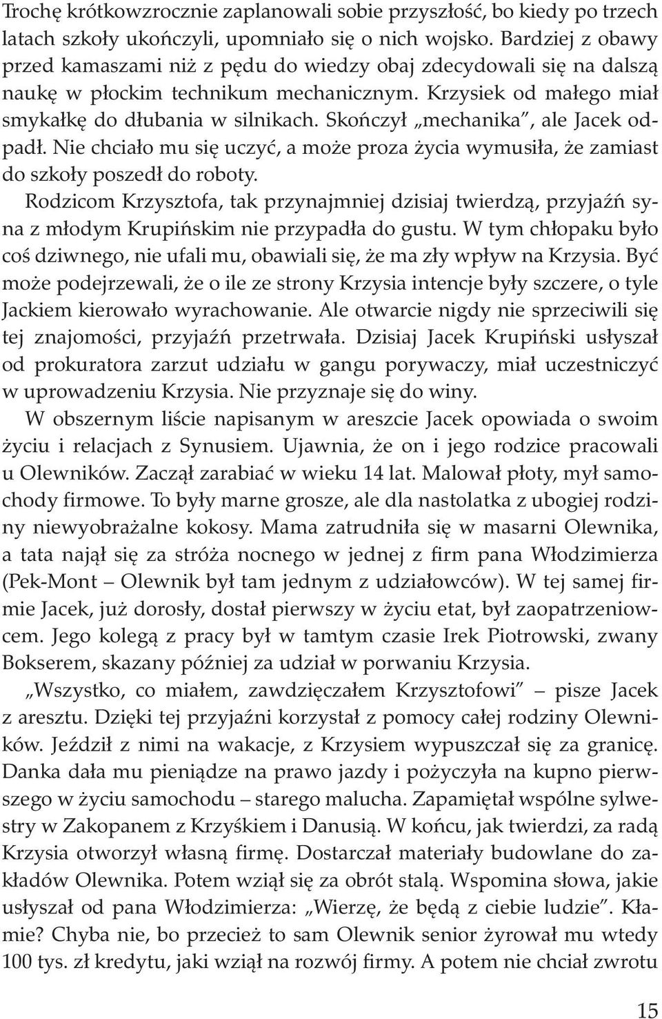 Skończył mechanika, ale Jacek odpadł. Nie chciało mu się uczyć, a może proza życia wymusiła, że zamiast do szkoły poszedł do roboty.