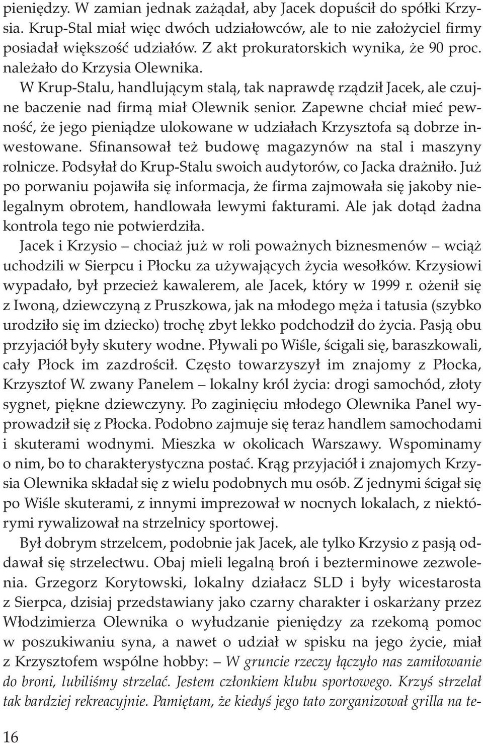 Zapewne chciał mieć pewność, że jego pieniądze ulokowane w udziałach Krzysztofa są dobrze inwestowane. Sfinansował też budowę magazynów na stal i maszyny rolnicze.