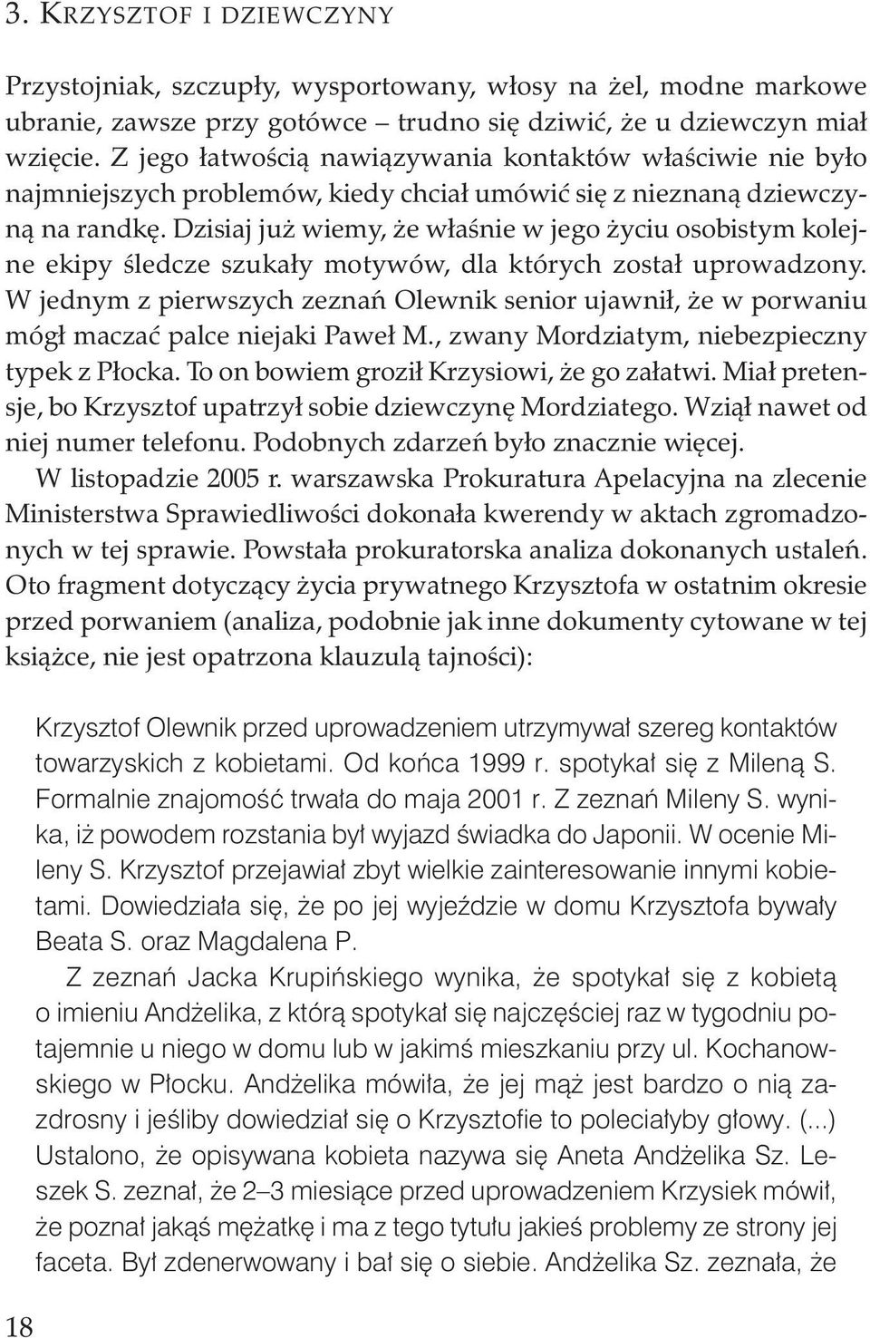 Dzisiaj już wiemy, że właśnie w jego życiu osobistym kolejne ekipy śledcze szukały motywów, dla których został uprowadzony.