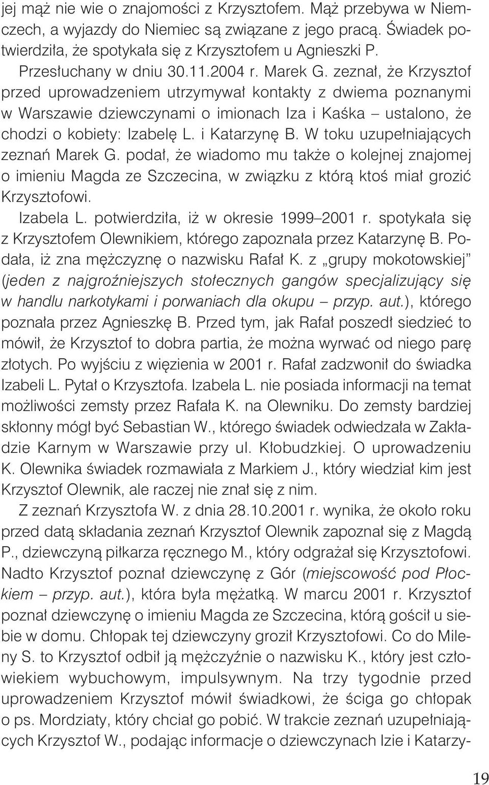 zezna³, e Krzysztof przed uprowadzeniem utrzymywa³ kontakty z dwiema poznanymi w Warszawie dziewczynami o imionach Iza i Kaœka ustalono, e chodzi o kobiety: Izabelê L. i Katarzynê B.