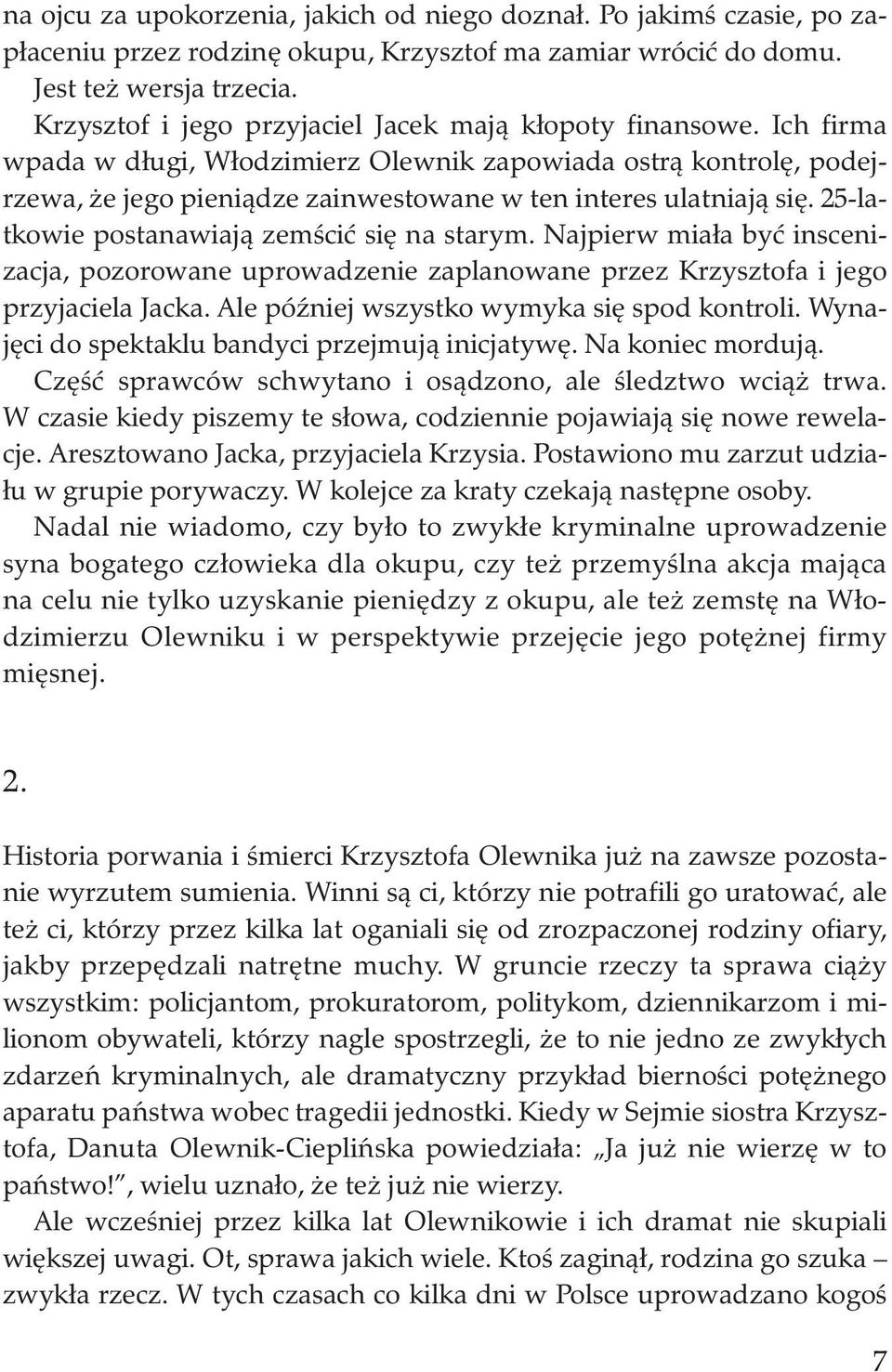 Ich firma wpada w długi, Włodzimierz Olewnik zapowiada ostrą kontrolę, podejrzewa, że jego pieniądze zainwestowane w ten interes ulatniają się. 25-latkowie postanawiają zemścić się na starym.