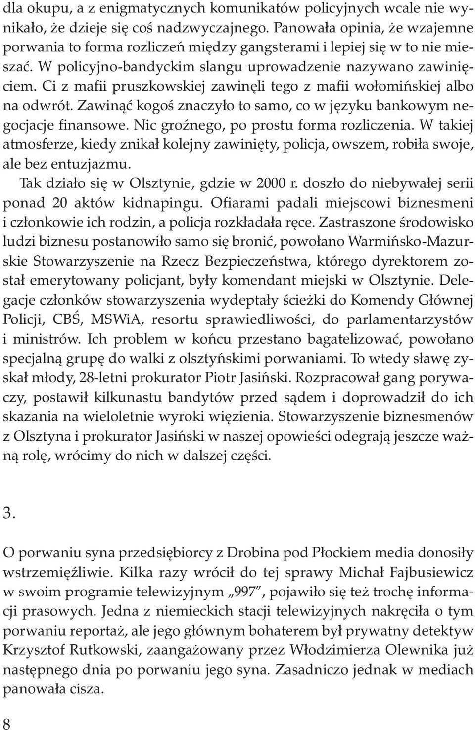 Ci z mafii pruszkowskiej zawinęli tego z mafii wołomińskiej albo na odwrót. Zawinąć kogoś znaczyło to samo, co w języku bankowym negocjacje finansowe. Nic groźnego, po prostu forma rozliczenia.