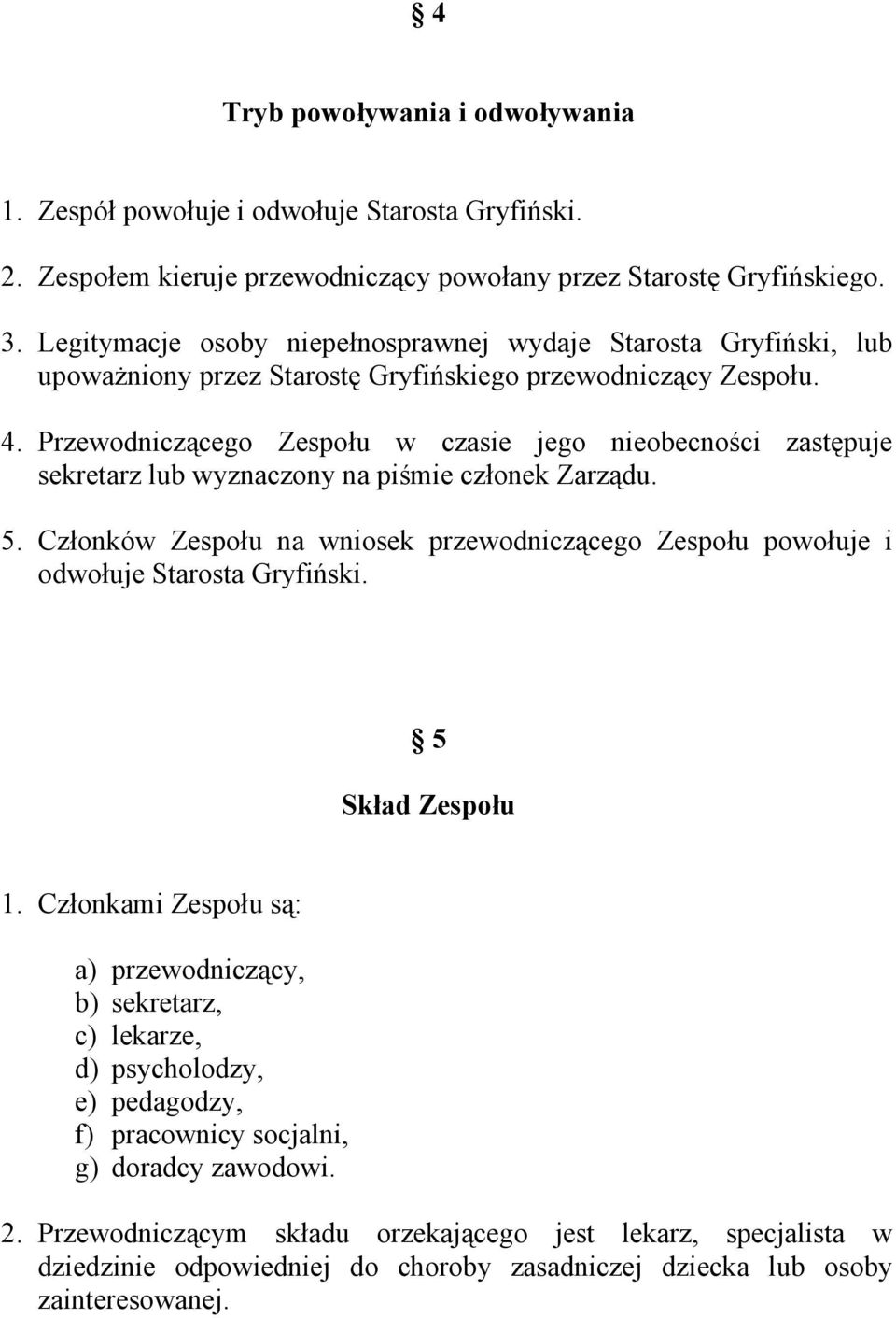 Przewodniczącego Zespołu w czasie jego nieobecności zastępuje sekretarz lub wyznaczony na piśmie członek Zarządu. 5.