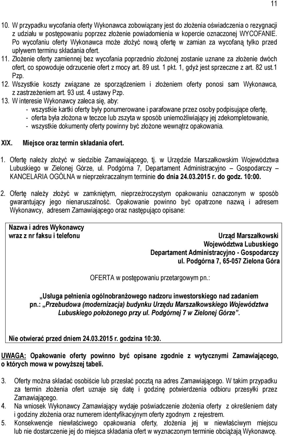 Złożenie oferty zamiennej bez wycofania poprzednio złożonej zostanie uznane za złożenie dwóch ofert, co spowoduje odrzucenie ofert z mocy art. 89 ust. 1 pkt. 1, gdyż jest sprzeczne z art. 82 ust.