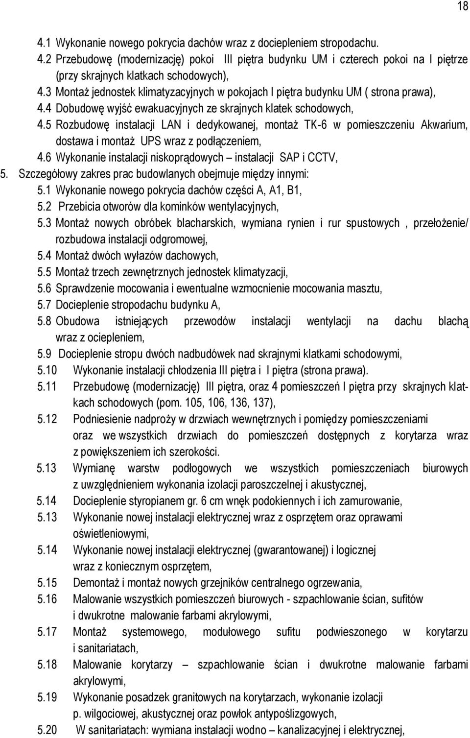 5 Rozbudowę instalacji LAN i dedykowanej, montaż TK-6 w pomieszczeniu Akwarium, dostawa i montaż UPS wraz z podłączeniem, 4.6 Wykonanie instalacji niskoprądowych instalacji SAP i CCTV, 5.