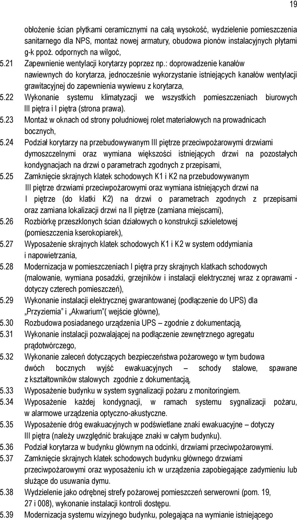 : doprowadzenie kanałów nawiewnych do korytarza, jednocześnie wykorzystanie istniejących kanałów wentylacji grawitacyjnej do zapewnienia wywiewu z korytarza, 5.