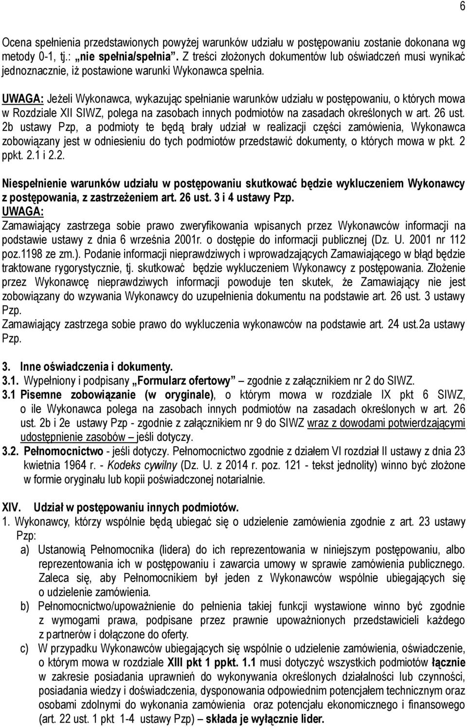 UWAGA: Jeżeli Wykonawca, wykazując spełnianie warunków udziału w postępowaniu, o których mowa w Rozdziale XII SIWZ, polega na zasobach innych podmiotów na zasadach określonych w art. 26 ust.