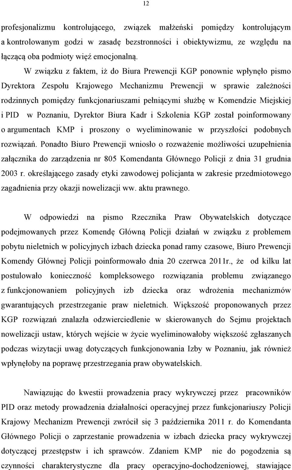 Komendzie Miejskiej i PID w Poznaniu, Dyrektor Biura Kadr i Szkolenia KGP został poinformowany o argumentach KMP i proszony o wyeliminowanie w przyszłości podobnych rozwiązań.