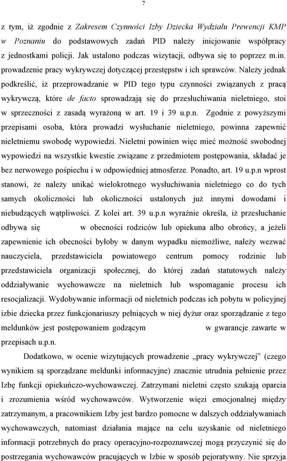 Należy jednak podkreślić, iż przeprowadzanie w PID tego typu czynności związanych z pracą wykrywczą, które de facto sprowadzają się do przesłuchiwania nieletniego, stoi w sprzeczności z zasadą