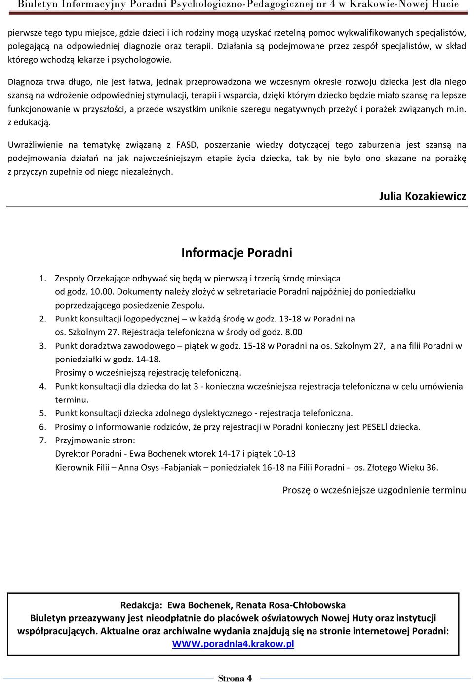 Diagnoza trwa długo, nie jest łatwa, jednak przeprowadzona we wczesnym okresie rozwoju dziecka jest dla niego szansą na wdrożenie odpowiedniej stymulacji, terapii i wsparcia, dzięki którym dziecko