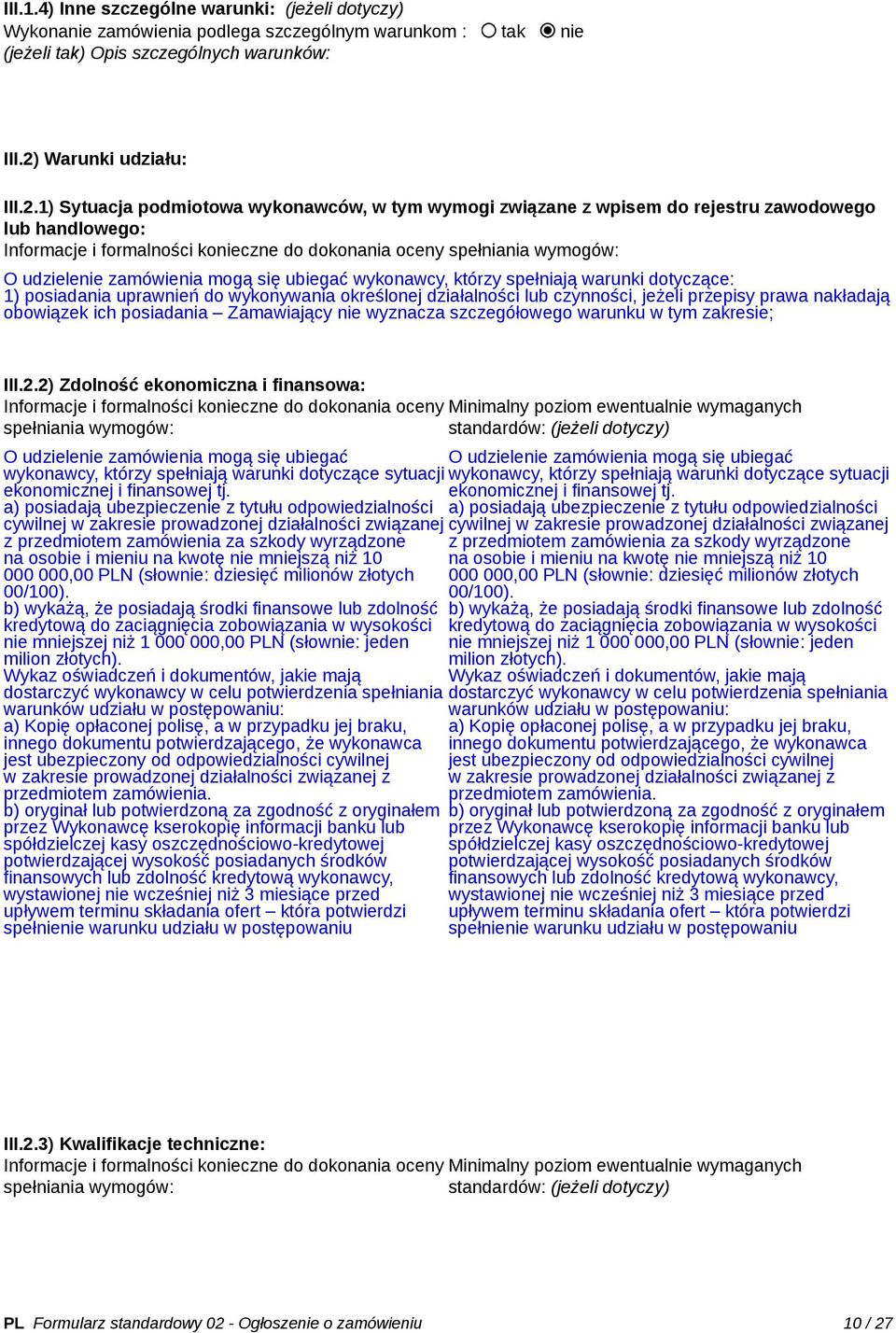 1) Sytuacja podmiotowa wykonawców, w tym wymogi związane z wpisem do rejestru zawodowego lub handlowego: Informacje i formalności konieczne do dokonania oceny spełniania wymogów: O udzielenie