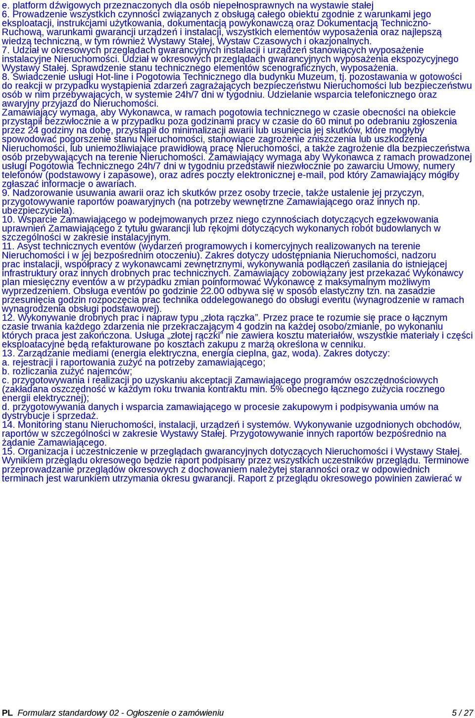 warunkami gwarancji urządzeń i instalacji, wszystkich elementów wyposażenia oraz najlepszą wiedzą techniczną, w tym również Wystawy Stałej, Wystaw Czasowych i okazjonalnych. 7.