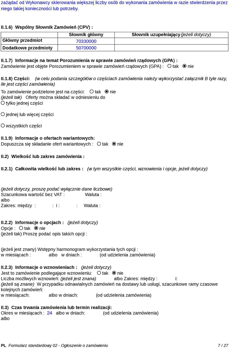 7) Informacje na temat Porozumienia w sprawie zamówień rządowych (GPA) : Zamówienie jest objęte Porozumieniem w sprawie zamówień rządowych (GPA) : tak nie II.1.