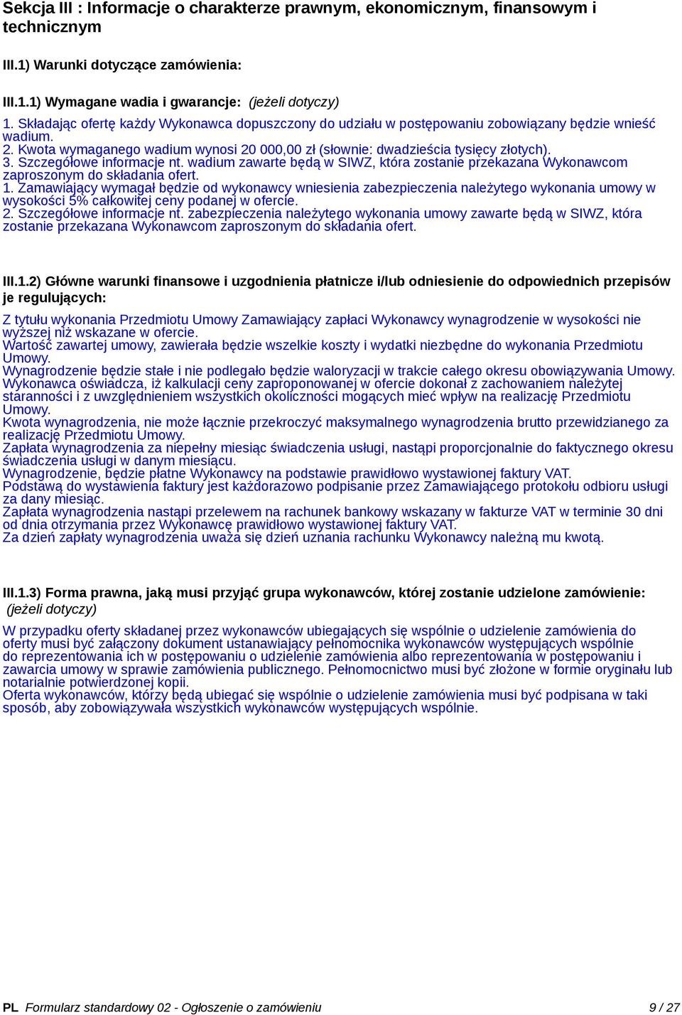 Szczegółowe informacje nt. wadium zawarte będą w SIWZ, która zostanie przekazana Wykonawcom zaproszonym do składania ofert. 1.